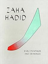 Zaha Hadid: Early Paintings and Drawings Zaha Hadid: Early Paintings and Drawings