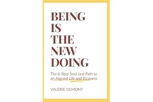 Being Is the New Doing: The 6-Step Soul-Led Path to an Aligned Life and Business