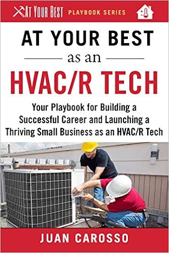 At Your Best as an HVAC/R Tech: Your Playbook for Building a Great Career and Launching a Thriving Small Business as an HVAC/R Tech (At Your Best Playbooks), by Juan Carosso At Your Best as an HVAC/R Tech: Your Playbook for Building a Great Career and Launching a Thriving Small Business as an HVAC/R Tech (At Your Best Playbooks), by Juan Carosso