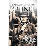 Isambard Kingdom Brunel: A Life From Beginning to End
