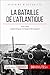 La bataille de l'Atlantique: 1939-1945, la plus longue campagne de la guerre (Grandes Batailles t. 3 by Martin Wilfart, 50Minutes.fr