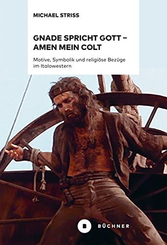 Gnade spricht Gott – Amen mein Colt: Motive, Symbolik und religiöse Bezüge im Italowestern (German Edition)