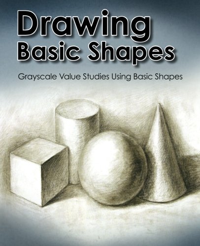 Drawing Basic Shapes: Grayscale Value Studies Using Basic Shapes