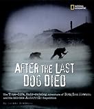 After the Last Dog Died : The True-Life, Hair-Raising Adventure of Douglas Mawson's 1912 Antarctic Expedition by 