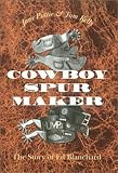 Cowboy Spur Maker: The Story of Ed Blanchard by Jane Pattie, Tom Kelly