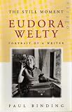 Front cover for the book The Still Moment : Eudora Welty, portrait of a writer by Paul Binding