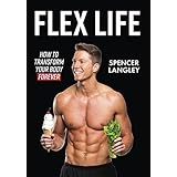 Flex Life: How to Transform Your Body Forever