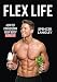 Flex Life: How to Transform Your Body Forever by