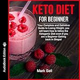 Keto Diet for Beginner: Your Complete and Definitive Guide to Losing Weight, You Will Learn How to F by 