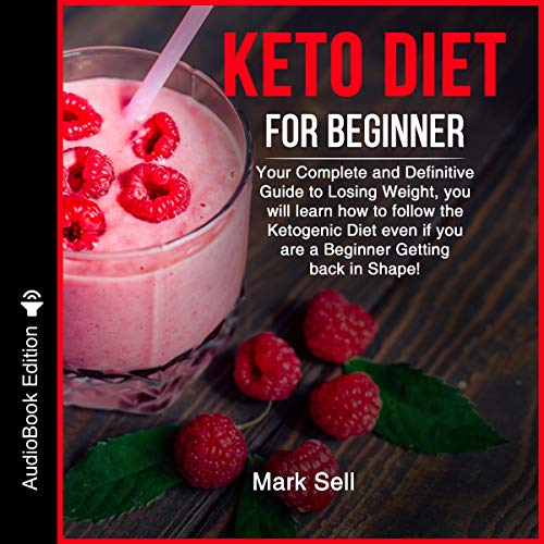 Keto Diet for Beginner: Your Complete and Definitive Guide to Losing Weight, You Will Learn How to F by Mark Sell