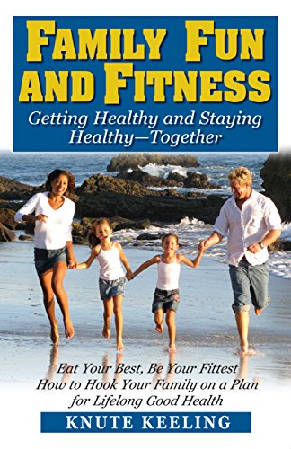 Family Fun and Fitness: Getting Healthy and Staying Healthy--Together by Knute Keeling