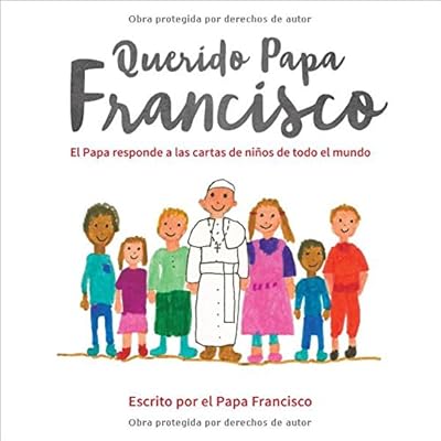 Querido Papa Francisco: El Papa Responde a Las Cartas de Niños de Todo El Mundo Querido Papa Francisco: El Papa Responde a Las Cartas de Niños de Todo El Mundo