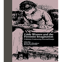 LITTLE WOMEN and THE FEMINIST IMAGINATION: Criticism, Controversy, Personal Essays (Children's Literature and Culture) book cover