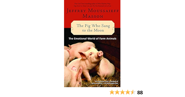 The Pig Who Sang To The Moon The Emotional World Of Farm Animals Reprint Masson Jeffrey Moussaieff Amazon Com