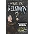 What Is Relativity?: An Intuitive Introduction to Einstein's Ideas, and Why They Matter