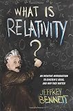 What Is Relativity?: An Intuitive Introduction to Einstein's Ideas, and Why They Matter cover