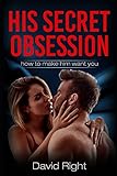His secret obsession how to make him want you for woman
