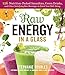 Raw Energy in a Glass: 126 Nutrition-Packed Smoothies, Green Drinks, and Other Satisfying Raw Bevera by 
