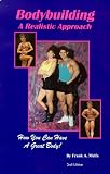 Bodybuilding a Realistic Approach: How You Can Have a Great Body! by Frank A. Melfa