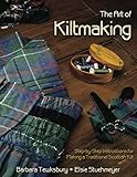 The Art of Kiltmaking: Step-by-Step Instructions for Making a Traditional Scottish Kilt by Barbara Tewksbury, Elsie Stuehmeyer