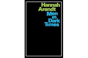 Men In Dark Times: Essays by Hannah Arendt on Karl Jaspers, Rosa Luxemburg, and the Thinkers Who Illuminated the Century