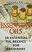 Essential Oils: 40 Essential Oil Recipes For Beginners