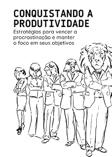 Livro Conquistando a Produtividade: Estratégias para vencer a procrastinação e manter o foco em seus objetivos