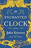 The Enchanted Clock: A Novel by Julia Kristeva, Armine Kotin Mortimer