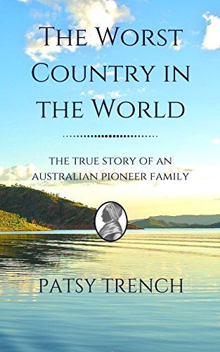 The Worst Country in the World: The true story of an Australian pioneer family by Patsy Trench