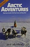 Arctic Adventures: Exploring Canada's North by Canoe and Dog Team by 