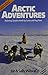 Arctic Adventures: Exploring Canada's North by Canoe and Dog Team by 