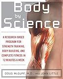 Body by Science: A Research Based Program for Strength Training, Body building, and Complete Fitness in 12 Minutes a Week