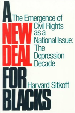 A New Deal for Blacks: The Emergence of Civil Rights As a National Issue: The Depression Decade, by Harvard Sitkoff A New Deal for Blacks: The Emergence of Civil Rights As a National Issue: The Depression Decade, by Harvard Sitkoff