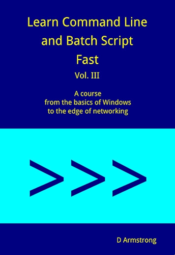Download Learn Command Line and Batch Script Fast, Vol III: A course from the basics of Windows to the edge of networking (English Edition) PDF