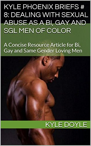 Kyle Phoenix Briefs # 8: Dealing With Sexual Abuse As A Bi, Gay and SGL Men of Color: A Concise Resource Article for Bi, Gay and Same Gender Loving Men