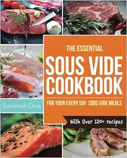 Sous Vide Cookbook: The Essential Sous Vide Cookbook for your Everyday Sous Vide Meals - With Over 120+ recipes (Sous Vide Cooking) Sous Vide Cookbook: The Essential Sous Vide Cookbook for your Everyday Sous Vide Meals - With Over 120+ recipes (Sous Vide Cooking)