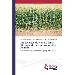 Dos técnicas de riego y tasas nitrogenadas en la producción de maíz (Spanish Edition)
