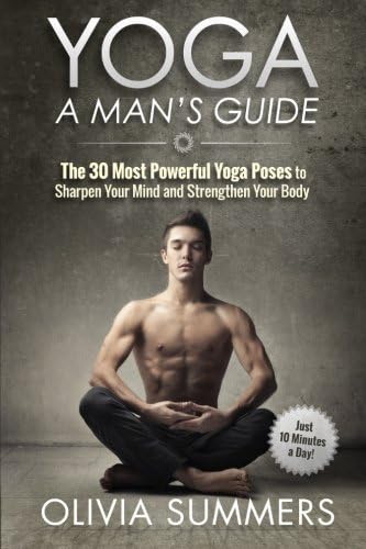 Olivia SummersYoga: A Man's Guide: The 30 Most Powerful Yoga Poses to Sharpen Your Mind and Strengthen Your Body