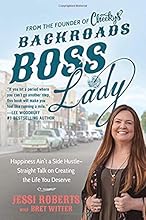 Backroads Boss Lady: Happiness Ain't a Side Hustle—Straight Talk on Creating the Life You Deserve