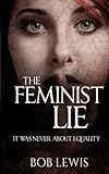 The Feminist Lie: It Was Never About Equality