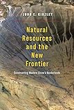 Judd C. Kinzley, "Natural Resources and the New Frontier: Constructing Modern China’s Borderlands" (U Chicago Press, 2018)