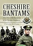 Cheshire Bantams: 15th, 16th and 17th Battalions of the Cheshire Regiment by Stephen McGreal