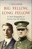 Big Fellow, Long Fellow. A Joint Biography of Collins and De Valera: A Joint Biography of Irish poli by T. Ryle Dwyer