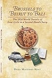 Brussels to Beirut to Bali: The 1958 World Travels of Four Girls in a Second-Hand Chevy by Dana Matthaei Kent