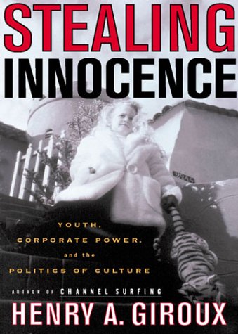 Stealing Innocence: Youth, Corporate Power and the Politics of Culture Stealing Innocence: Youth, Corporate Power and the Politics of Culture