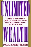 Unlimited Wealth: The Theory and Practice of Economic Alchemy