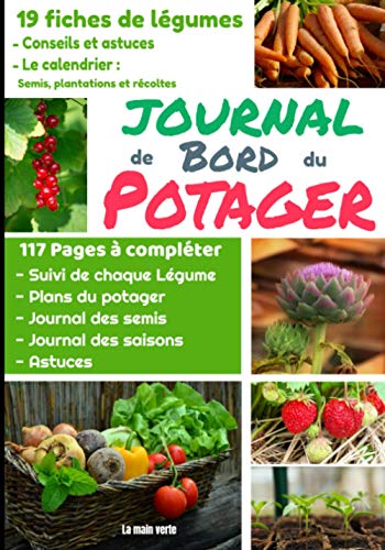 Journal de Bord du Potager: Carnet de Potager à compléter - Fiches conseils et astuces pour 19 légumes, calendrier des cultures - journal des semis - ... - Suivi des cultures des légumes - 117 Pages