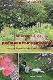 Un exemple de permaculture urbaine dans le Nord-Pas-de-Calais-Picardie (French Edition) by Isabelle Brunet