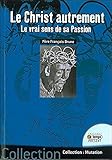 Le Christ autrement - Le vrai sens de sa passion (French Edition) by 