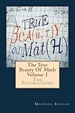 The True Beauty Of Math: Volume 1, The Foundations cover